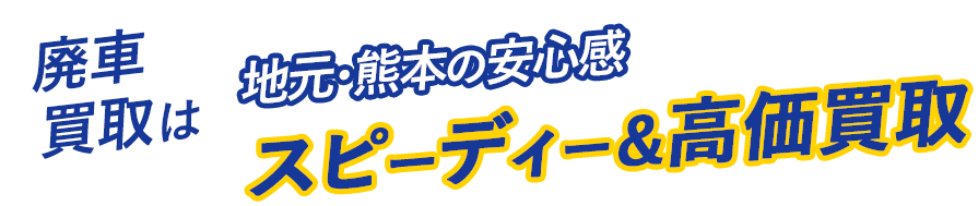 廃車買取は地元・熊本の安心感 スピーディー&高価買取